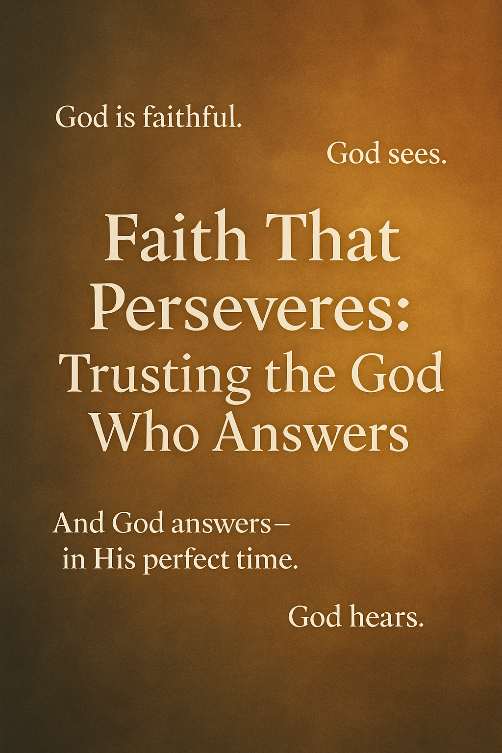 Warm golden gradient background featuring inspirational phrases such as “God is faithful,” “God sees,” “God hears,” and the central title “Faith That Perseveres: Trusting the God Who Answers.”